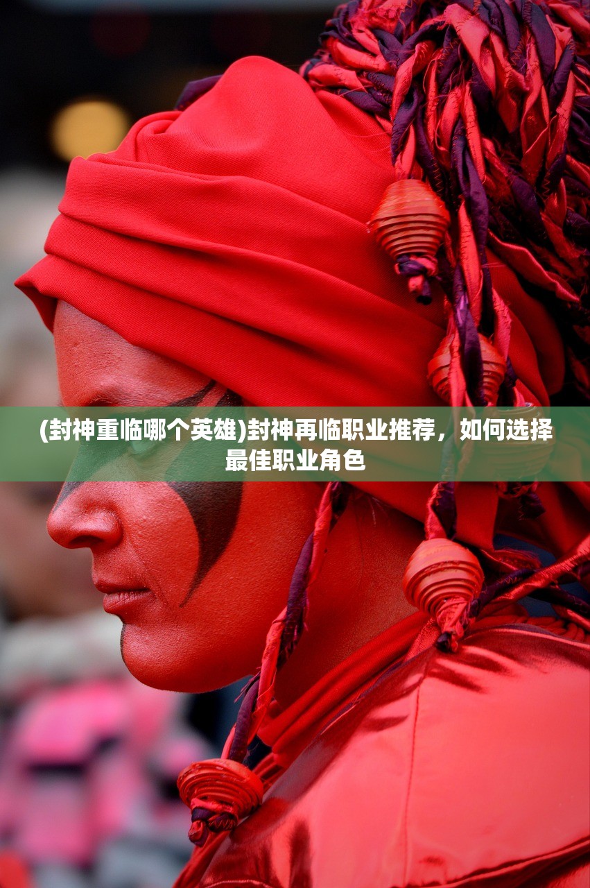 (封神重临哪个英雄)封神再临职业推荐，如何选择最佳职业角色