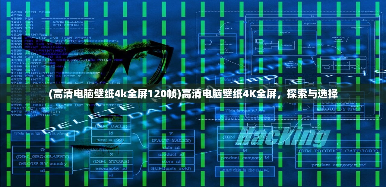 (高清电脑壁纸4k全屏120帧)高清电脑壁纸4K全屏，探索与选择