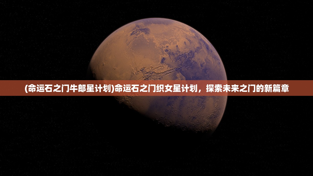 (命运石之门牛郎星计划)命运石之门织女星计划,探索未来之门的新篇章 (命运石之门牛郎星计划)命运石之门织女星计划,探索未来之门的新篇章